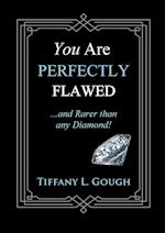 You Are Perfectly Flawed...and Rarer than any Diamond! 