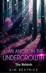 An Angel In The Undergrowth: The Rebirth 