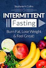 Intermittent Fasting: Burn Fat, Lose Weight and Feel Great!: Complete Beginners Guide to Fasting with 40 Quick and Easy Recipes (Lunch, Salads, Dinner