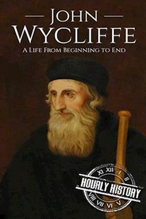 John Wycliffe: A Life From Beginning to End