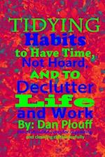 Tidying Habits to Have Time, Not Hoard, and to Declutter Life and Work