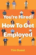 You're Hired! How to Get Employed