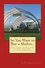 So You Want to Buy a Shelter....: Your Guide to Planning a Soft Covered Structure Purchase 