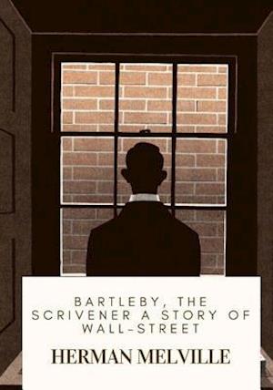 Bartleby, the Scrivener a Story of Wall-Street