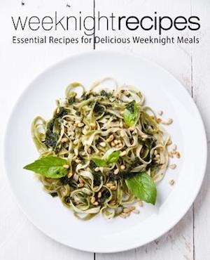 Weeknight Recipes: Essential Recipes for Delicious Weeknight Meals
