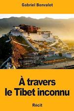 À Travers Le Tibet Inconnu