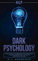 nlp: Dark Psychology - Secret Methods of Neuro Linguistic Programming to Master Influence Over Anyone and Getting What You Want (Persuasion, How to An
