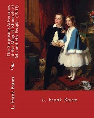 The Surprising Adventures of the Magical Monarch of Mo and His People (1903). by L. Frank Baum