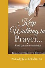 Keep Walking in Prayer...Until You Can't Come Back