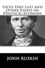 Unto This Last and Other Essays on Political Economy