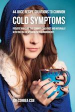 44 Juice Recipe Solutions to Common Cold Symptoms