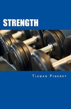 Strength: Over 200 Fitness Strategies and Weight Lifting Routines to Promote Weight Loss and Build Muscular Strong Bodies