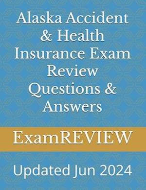 Alaska Accident & Health Insurance Exam Review Questions & Answers