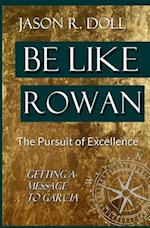 Be Like Rowan: The Pursuit of Excellence - Getting A Message To Garcia 