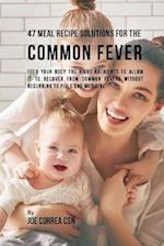 47 Meal Recipe Solutions for the Common Fever