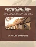 Cheapskate's Passive Solar Home Design for DIY Straw Bale or Green Building: Thrifty Ways to Barter and Find Cheap Used & Free Materials on a Frugal B