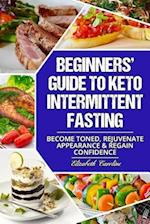 Beginners' Guide To Keto Intermittent Fasting: Become Toned, Rejuvenate Appearance & Regain Confidence 