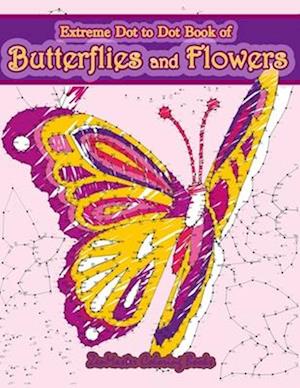 Extreme Dot to Dot Book of Butterflies and Flowers: Connect The Dots Book for Adults With Butterflies and Flowers for Ultimate Relaxation and Stress R