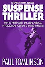 Suspense Thriller: How to Write Chase, Spy, Legal, Medical, Psychological, Political & Techno-Thrillers 