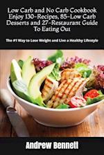 Low Carb and No Carb Cookbook. Enjoy 130-Recipes, 85-Low Carb Desserts and 27-Restaurant Guide to Eating Out