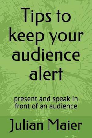 Tips to keep your audience alert: present and speak in front of an audience