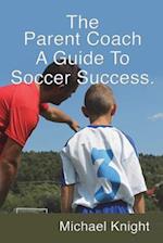 The Parent Coach, a Guide to Soccer Success.