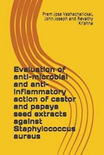 Evaluation of Anti-Microbial and Anti-Inflammatory Action of Castor and Papaya Seed Extracts Against Staphylococcus Aureus