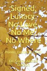 Signed, Lunacy: No Love, No Me, No Where: Poems: Entries in Dolor 