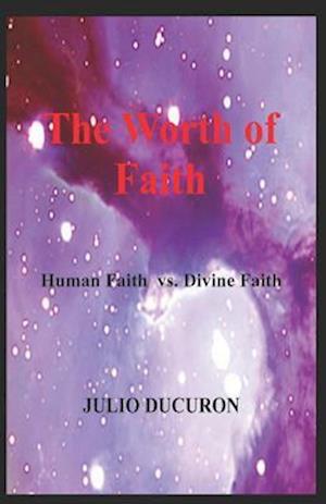 The Worth of Faith: Human faith vs. Divine faith