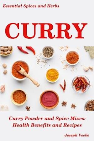 CURRY: Curry Powder and Spice Mixes, Health Benefits and Recipes