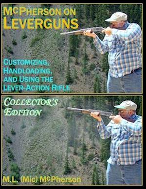 McPherson On Leverguns: Customizing, Handloading, And Using The Lever-Action Rifle