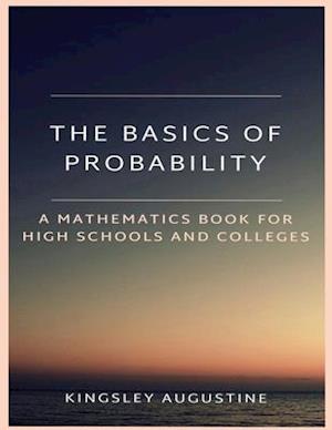 The Basics of Probability: A Mathematics Book for High Schools and Colleges