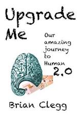 Upgrade Me: Our amazing journey to human 2.0 