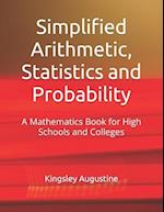 Simplified Arithmetic, Statistics and Probability: A Mathematics Book for High Schools and Colleges 