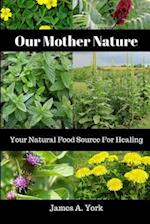 Our Mother Nature: Your Natural Food Source For Healing 