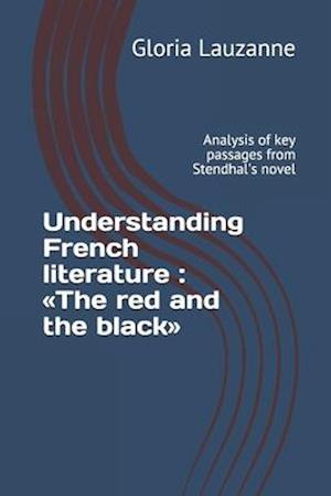 Understanding French literature : The red and the black: Analysis of key passages from Stendhal's novel