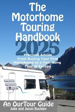 The Motorhome Touring Handbook: Practical Advice - From Buying Your First Motorhome to a Year-Long Tour of Europe