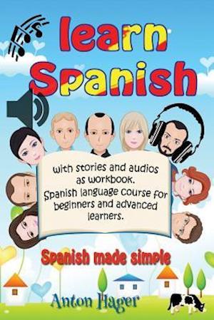 Learn Spanish with Stories and Audios as Workbook. Spanish Language Course for Beginners and Advanced Learners.