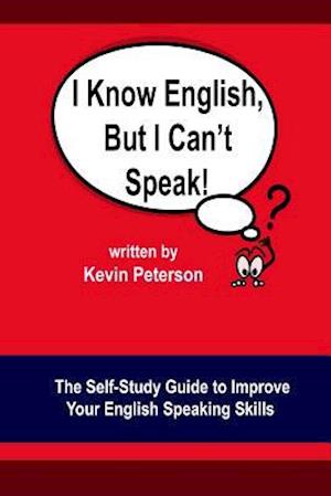 I Know English, But I Can't Speak: The Self Study Guide to Improve Your English Speaking Skills