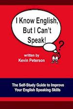 I Know English, But I Can't Speak: The Self Study Guide to Improve Your English Speaking Skills 