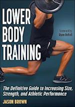 Lower Body Training : The Definitive Guide to Increasing Size, Strength, and Athletic Performance