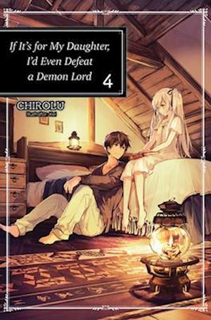 If It's for My Daughter, I'd Even Defeat a Demon Lord: Volume 4