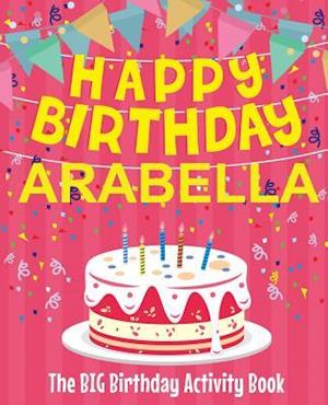 Happy Birthday Arabella - The Big Birthday Activity Book