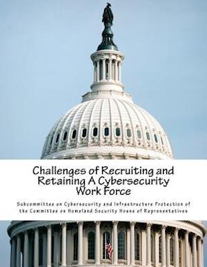 Challenges of Recruiting and Retaining a Cybersecurity Work Force