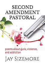 Second Amendment Pastoral: poems about guns, violence, and addiction 