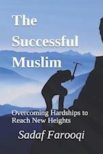 The Successful Muslim: Overcoming Hardships to Reach New Heights 