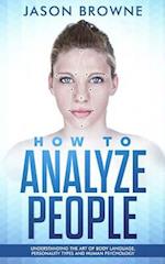 How to Analyze people: Understanding the Art of Body Language, Personality Types and Human Psychology 