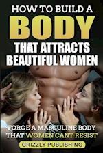 How to Build a Body That Attracts Beautiful Women