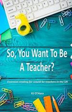 So, You Want to Be a Teacher?