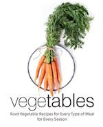 Vegetables: Root Vegetable Recipes for Every Type of for Every Season 